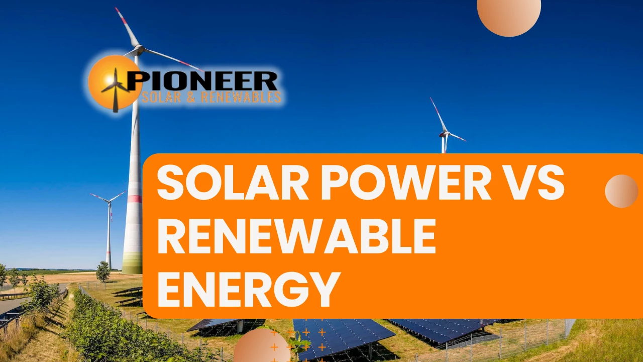 Solar Power vs Other Forms Of Renewable Energy - Pioneer Solar & Renewables